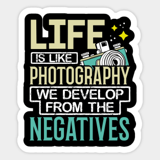 Life Is Like Photography We Develop From The Negatives Sticker